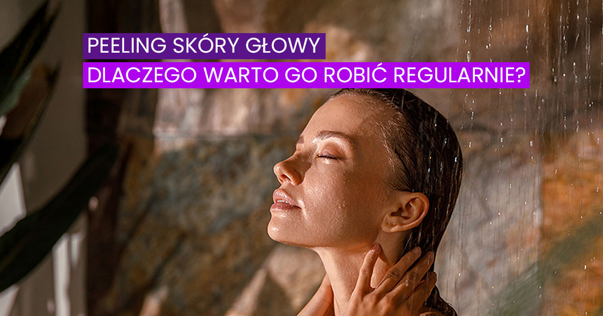 Peeling skóry głowy dlaczego warto go robić regularnie